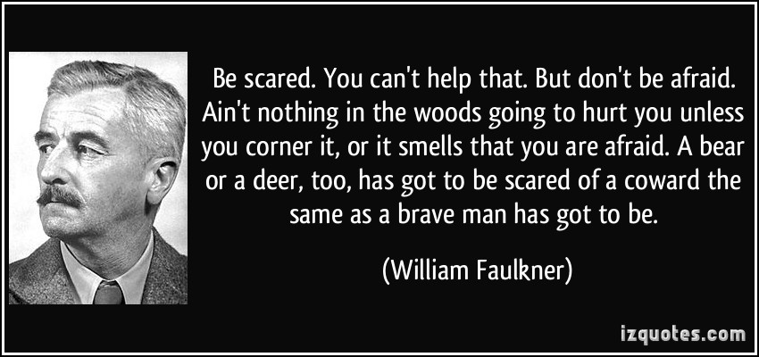 quote-be-scared-you-can-t-help-that-but-don-t-be-afraid-ain-t-nothing-in-the-woods-going-to-hurt-you-william-faulkner-228274.jpg