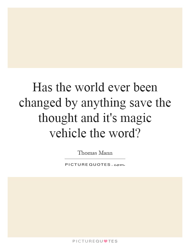 has-the-world-ever-been-changed-by-anything-save-the-thought-and-its-magic-vehicle-the-word-quote-1.jpg